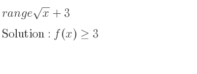 The range of sqrt(x)+3 is f(x)>= 3